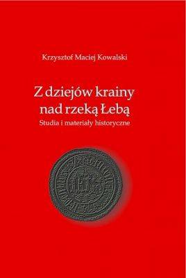 Z dziejów krainy nad rzeką Łebą, Krzysztof Maciej Kowalski, cena 10,00 zł grafika